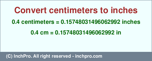 Result converting 0.4 centimeters to inches = 0.15748031496062992 inches