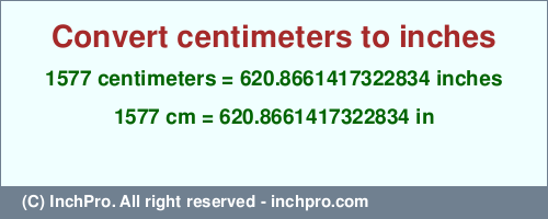 1577 centimeters to inches is equal to 620.8661417322834 (in) Result converting 1577 centimeters to inches = 620.8661417322834 inches