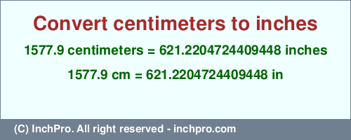 1577.9 centimeters to inches is equal to 621.2204724409448 (in) Result converting 1577.9 centimeters to inches = 621.2204724409448 inches