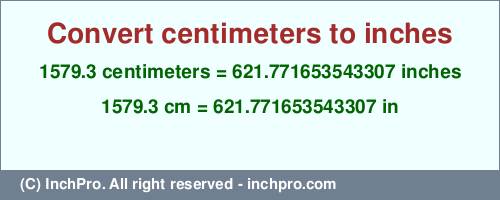 1579.3 centimeters to inches is equal to 621.771653543307 (in) Result converting 1579.3 centimeters to inches = 621.771653543307 inches