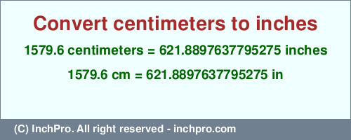 1579.6 centimeters to inches is equal to 621.8897637795275 (in) Result converting 1579.6 centimeters to inches = 621.8897637795275 inches