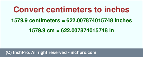 1579.9 centimeters to inches is equal to 622.007874015748 (in) Result converting 1579.9 centimeters to inches = 622.007874015748 inches
