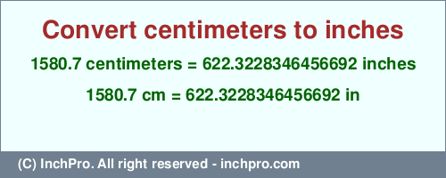Result converting 1580.7 centimeters to inches = 622.3228346456692 inches