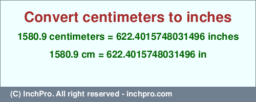 Result converting 1580.9 centimeters to inches = 622.4015748031496 inches