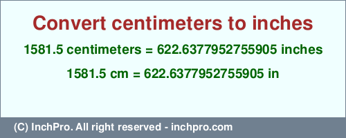 Result converting 1581.5 centimeters to inches = 622.6377952755905 inches