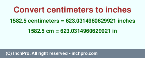 Result converting 1582.5 centimeters to inches = 623.0314960629921 inches