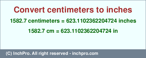 Result converting 1582.7 centimeters to inches = 623.1102362204724 inches