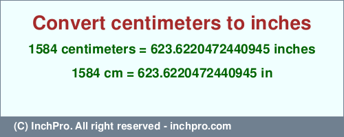 Result converting 1584 centimeters to inches = 623.6220472440945 inches