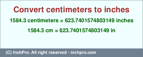 1584.3 centimeters to inches is equal to 623.7401574803149 (in) Result converting 1584.3 centimeters to inches = 623.7401574803149 inches