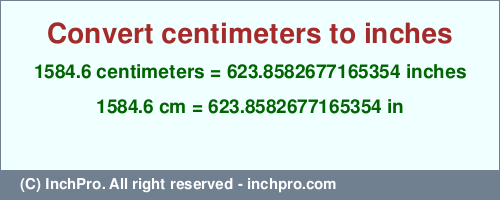 1584.6 centimeters to inches is equal to 623.8582677165354 (in) Result converting 1584.6 centimeters to inches = 623.8582677165354 inches