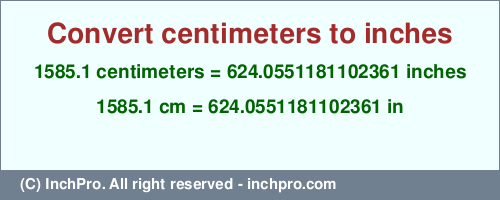 Result converting 1585.1 centimeters to inches = 624.0551181102361 inches