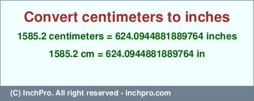 Result converting 1585.2 centimeters to inches = 624.0944881889764 inches