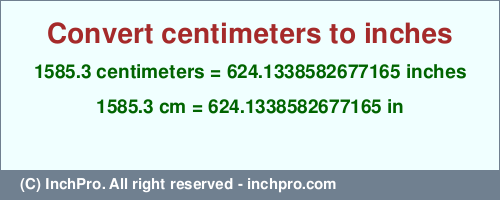 1585.3 centimeters to inches is equal to 624.1338582677165 (in) Result converting 1585.3 centimeters to inches = 624.1338582677165 inches