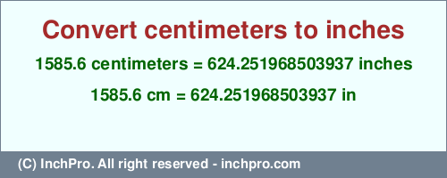 1585.6 centimeters to inches is equal to 624.251968503937 (in) Result converting 1585.6 centimeters to inches = 624.251968503937 inches