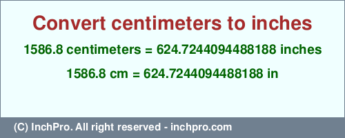 Result converting 1586.8 centimeters to inches = 624.7244094488188 inches
