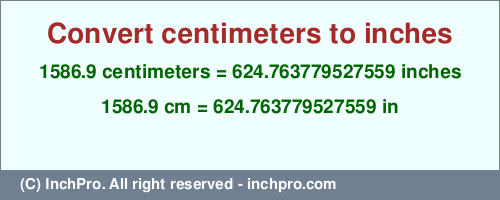 Result converting 1586.9 centimeters to inches = 624.763779527559 inches