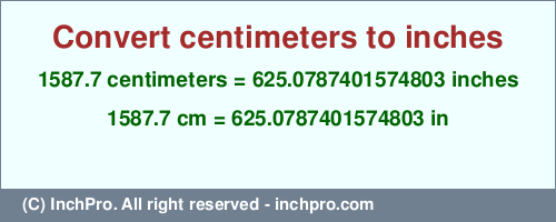 Result converting 1587.7 centimeters to inches = 625.0787401574803 inches