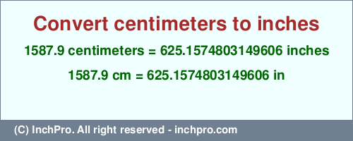 Result converting 1587.9 centimeters to inches = 625.1574803149606 inches