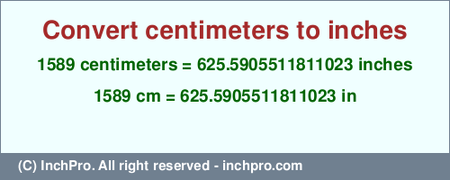 Result converting 1589 centimeters to inches = 625.5905511811023 inches