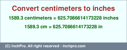 Result converting 1589.3 centimeters to inches = 625.7086614173228 inches