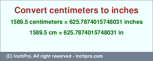 Result converting 1589.5 centimeters to inches = 625.7874015748031 inches