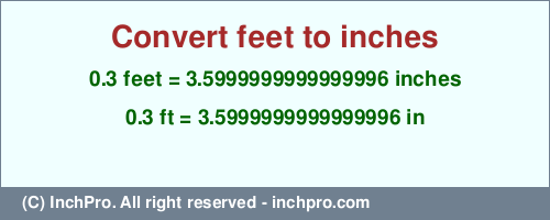 Result converting 0.3 feet to inches = 3.5999999999999996 inches