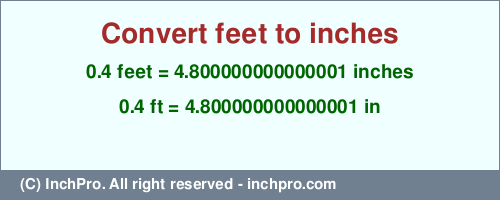 0.4 feet to inches is equal to 4.800000000000001 (in) Result converting 0.4 feet to inches = 4.800000000000001 inches