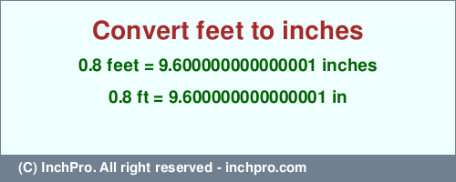 Result converting 0.8 feet to inches = 9.600000000000001 inches