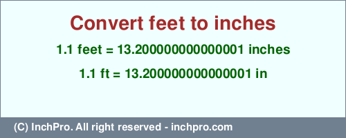 1.1 feet to inches is equal to 13.200000000000001 (in) Result converting 1.1 feet to inches = 13.200000000000001 inches