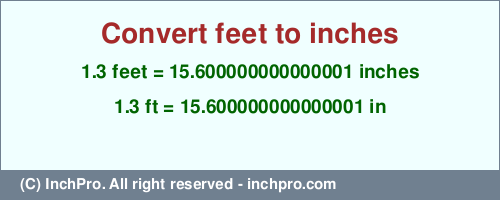 Result converting 1.3 feet to inches = 15.600000000000001 inches