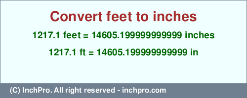 1217.1 feet to inches is equal to 14605.199999999999 (in) Result converting 1217.1 feet to inches = 14605.199999999999 inches