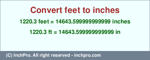 1220.3 feet to inches is equal to 14643.599999999999 (in) Result converting 1220.3 feet to inches = 14643.599999999999 inches