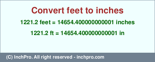1221.2 feet to inches is equal to 14654.400000000001 (in) Result converting 1221.2 feet to inches = 14654.400000000001 inches