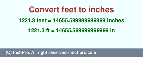 1221.3 feet to inches is equal to 14655.599999999999 (in) Result converting 1221.3 feet to inches = 14655.599999999999 inches