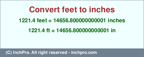 Result converting 1221.4 feet to inches = 14656.800000000001 inches