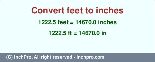 1222.5 feet to inches is equal to 14670.0 (in) Result converting 1222.5 feet to inches = 14670.0 inches