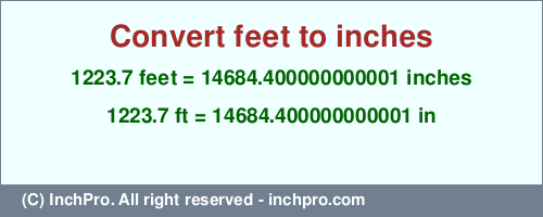 1223.7 feet to inches is equal to 14684.400000000001 (in) Result converting 1223.7 feet to inches = 14684.400000000001 inches