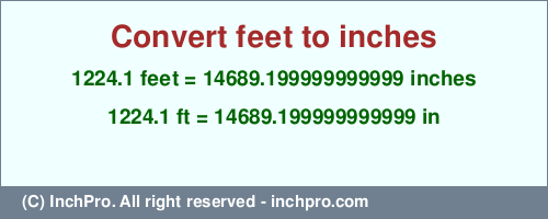 Result converting 1224.1 feet to inches = 14689.199999999999 inches