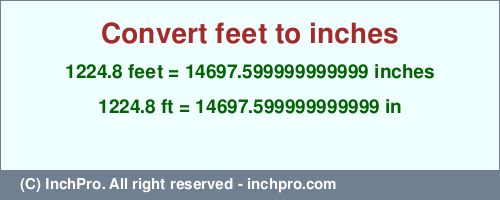Result converting 1224.8 feet to inches = 14697.599999999999 inches