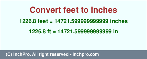 1226.8 feet to inches is equal to 14721.599999999999 (in) Result converting 1226.8 feet to inches = 14721.599999999999 inches