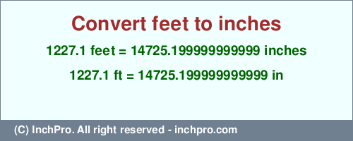 Result converting 1227.1 feet to inches = 14725.199999999999 inches
