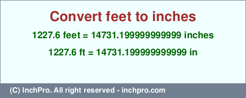 1227.6 feet to inches is equal to 14731.199999999999 (in) Result converting 1227.6 feet to inches = 14731.199999999999 inches