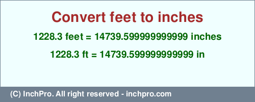 Result converting 1228.3 feet to inches = 14739.599999999999 inches