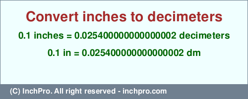 Result converting 0.1 inches to dm = 0.025400000000000002 decimeters