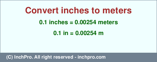0.1 inches to m is equal to 0.00254 (m) Result converting 0.1 inches to m = 0.00254 meters