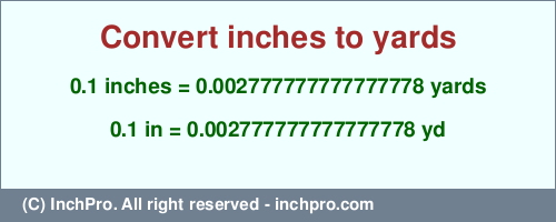 Result converting 0.1 inches to yd = 0.002777777777777778 yards