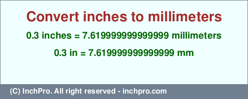 Result converting 0.3 inches to mm = 7.619999999999999 millimeters