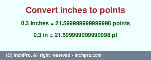 0.3 inches to pt is equal to 21.599999999999998 (pt) Result converting 0.3 inches to pt = 21.599999999999998 points