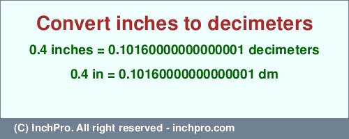Result converting 0.4 inches to dm = 0.10160000000000001 decimeters