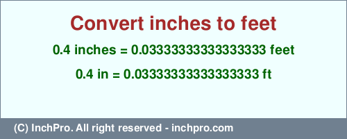 Result converting 0.4 inches to ft = 0.03333333333333333 feet